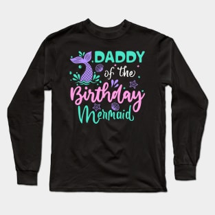 Daddy Of The Birthday Mermaid Family Matching Party Long Sleeve T-Shirt